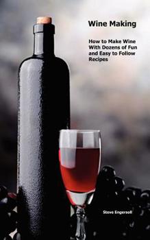 Paperback Wine Making: How to Make Wine With Dozens of Fun and Easy to Follow Recipes Book