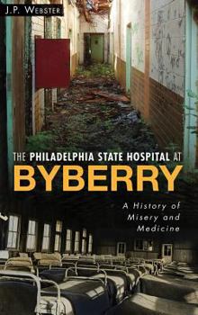 Hardcover The Philadelphia State Hospital at Byberry: A History of Misery and Medicine Book