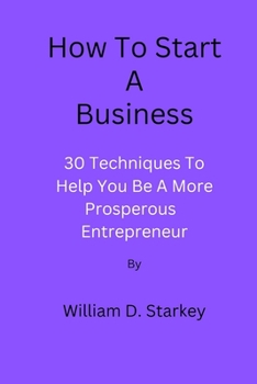 Paperback How To Start A Business: 30 Techniques To Help You Be A More Prosperous Entrepreneur Book