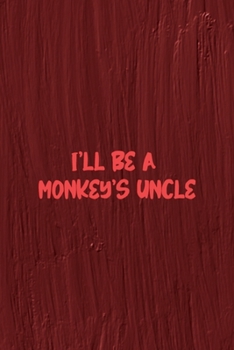 I'll Be A Monkey's Uncle: All Purpose 6x9 Blank Lined Notebook Journal Way Better Than A Card Trendy Unique Gift Maroon Texture English Slang