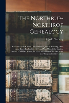 The Northrup-northrop Genealogy: A Record Of The Known Descendants Of Joseph Northrup, Who Came From England In 1637, And Was One Of The Original ... Northrops In The Revolution - Primary Sour