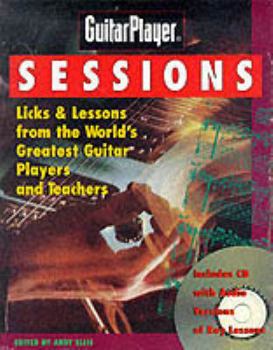 Guitar Player Sessions : Licks & Lessons from the World's Greatest Guitar Players and Teachers