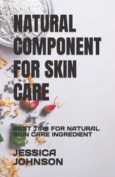 Paperback Natural Component for Skin Care: Best Tips for Natural Skin Care Ingredient Book