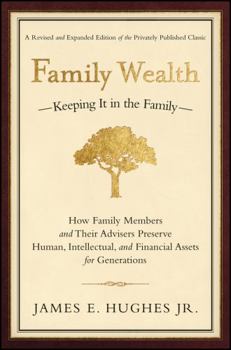 Hardcover Family Wealth: Keeping It in the Family--How Family Members and Their Advisers Preserve Human, Intellectual, and Financial Assets for Book
