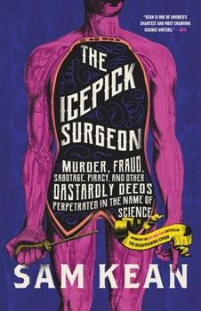 Hardcover The Icepick Surgeon: Murder, Fraud, Sabotage, Piracy, and Other Dastardly Deeds Perpetrated in the Name of Science Book