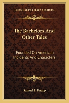 Paperback The Bachelors And Other Tales: Founded On American Incidents And Characters Book