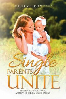 Paperback Single Parents Unite: The Trials, Tribulations, and Joys of Being a Single Parent Book