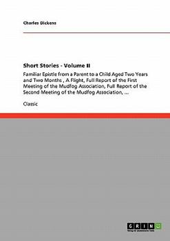 Paperback Short Stories - Volume II: Familiar Epistle from a Parent to a Child Aged Two Years and Two Months, A Flight, Full Report of the First Meeting of the Book