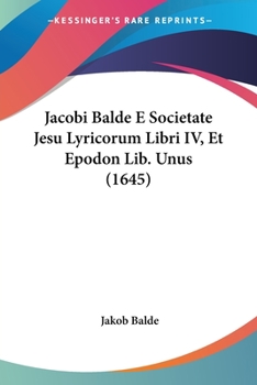 Paperback Jacobi Balde E Societate Jesu Lyricorum Libri IV, Et Epodon Lib. Unus (1645) [Latin] Book