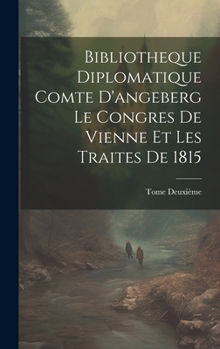 Bibliotheque Diplomatique Comte D'angeberg Le Congres De Vienne Et Les Traites De 1815