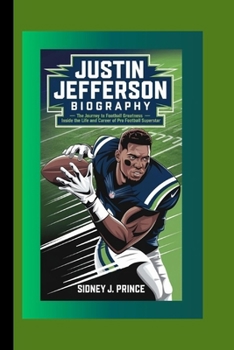 Justin Jefferson Biography: The Journey to Football Greatness – Inside the Life and Career of a Pro Football Superstar