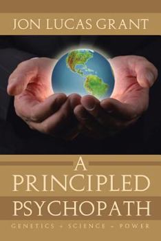 Paperback A Principled Psychopath: Genetics + Science = Power Book
