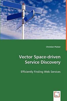 Paperback Vector Space-driven Service Discovery - Efficiently Finding Web Services Book