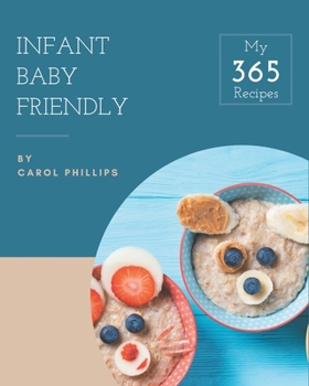 Paperback My 365 Infant Baby Friendly Recipes: Infant Baby Friendly Cookbook - The Magic to Create Incredible Flavor! Book