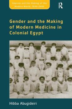 Hardcover Gender and the Making of Modern Medicine in Colonial Egypt Book