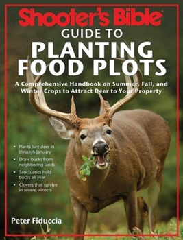 Paperback Shooter's Bible Guide to Planting Food Plots: A Comprehensive Handbook on Summer, Fall, and Winter Crops to Attract Deer to Your Property Book