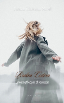Broken Cistern: Defeating The Spirit of Narcissism (Fiction Christian Novels)