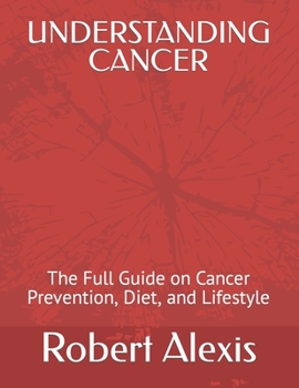 Paperback Understanding Cancer: The Full Guide on Cancer Prevention, Diet, and Lifestyle [Large Print] Book