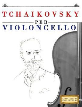 Paperback Tchaikovsky Per Violoncello: 10 Pezzi Facili Per Violoncello Libro Per Principianti [Italian] Book