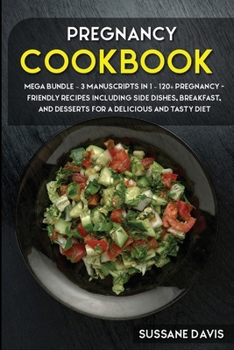 Pregnancy Cookbook: MEGA BUNDLE - 3 Manuscripts in 1 - 120+ Pregnancy- friendly recipes including Side Dishes, Breakfast, and desserts for a delicious and tasty diet