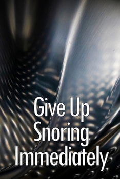 Paperback Give Up Snoring Immediately: The key to getting rid of your snoring Book