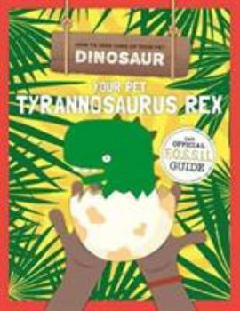Paperback Your Pet Tyrannosaurus Rex (How to Take Care of Your Pet Dinosaur) Book