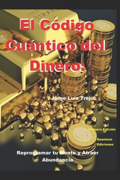 El Código Cuántico del Dinero:: Reprogramar tu Mente y Atraer Abundancia (Spanish Edition)