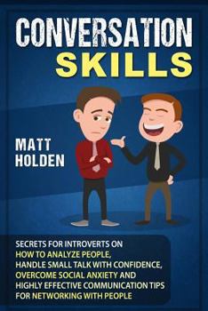 Paperback Conversation Skills: Secrets for Introverts on How to Analyze People, Handle Small Talk with Confidence, Overcome Social Anxiety and Highly Book