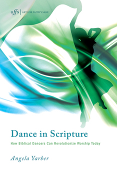 Hardcover Dance in Scripture: How Biblical Dancers Can Revolutionize Worship Today Book
