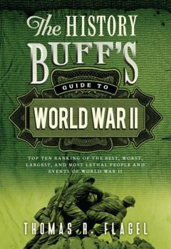 Paperback The History Buff's Guide to World War II: Top Ten Rankings of the Best, Worst, Largest, and Most Lethal People and Events of World War II Book