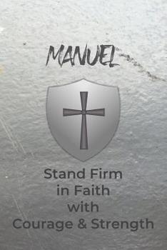 Manuel Stand Firm in Faith with Courage & Strength: Personalized Notebook for Men with Bibical Quote from 1 Corinthians 16:13