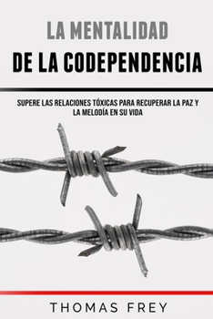 Paperback La Mentalidad De La Codependencia - Supere las relaciones tóxicas para recuperar la paz y la melodía en su vida [Spanish] Book