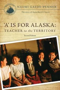 Paperback A Is for Alaska: Teacher to the Territory: the Story of Anna Bortel Church Book