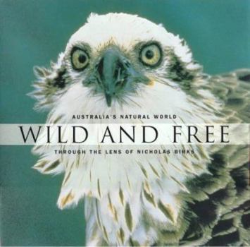 Hardcover Wild and Free: Australia's Natural World Through the Lens of Nicholas Birks Book