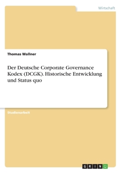 Paperback Der Deutsche Corporate Governance Kodex (DCGK). Historische Entwicklung und Status quo [German] Book