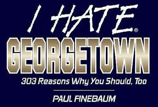 Paperback I Hate Georgetown: 303 Reasons Why You Should, Too Book