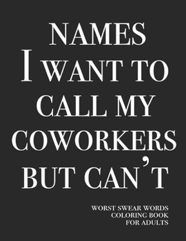 Names I want to call my coworkers but can’t: Worst swear words coloring book for adults | 40 large print mandala patterns | Great for relieving stress ... | help to fight anxiety & negative emotions