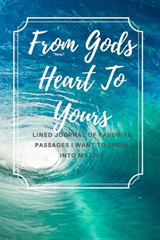 From Gods Heart To Yours: Journal Of Favorite Scripture Passages I Want To Speak Into My Life