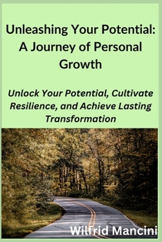 Paperback Unleashing Your Potential: Unlock Your Potential, Cultivate Resilience, and Achieve Lasting Transformation Book