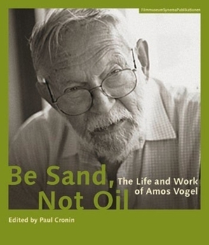 Paperback Be Sand, Not Oil: The Life and Work of Amos Vogel Book