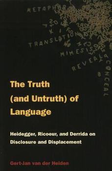 Paperback The Truth and Untruth of Language: Heidegger, Ricoeur, and Derrida on Disclosure and Displacement Book