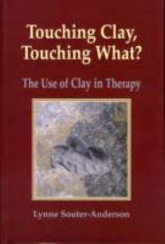 Paperback Touching Clay: Touching What?: The Use of Clay in Therapy by Souter-Anderson, Lynne (2010) Paperback Book