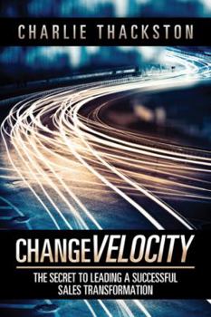 Hardcover Change Velocity: The Secret to Leading a Successful Sales Transformation Book