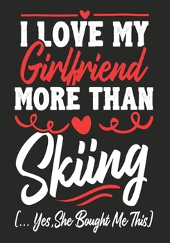 Paperback I love my Girlfriend More Than Skiing (...yes, she bought me this): Journal-notebook funny quotes gift for Him, Skiing lovers, Boyfriend Valentine Gif Book
