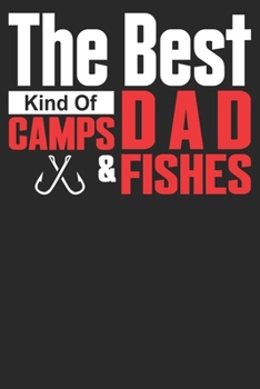 Paperback The Best Kind Of DAD Camps & Fishes: Father's Day Journal/Notebook & Gift Dairy Book or a birthday present for your beloved Dad who is a fisherman and Book