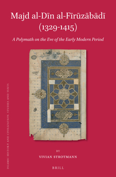 Majd Al-D&#299;n Al-F&#299;r&#363;z&#257;b&#257;d&#299; (1329-1415): A Polymath on the Eve of the Early Modern Period - Book  of the Brill's Islamic History and Civilization