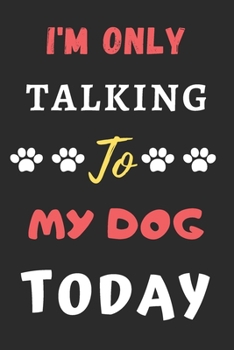 Paperback I'm Only Talking To My Dog Today: Funny Notebook with Blank Lined Pages Book