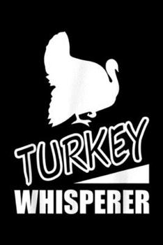 Turkey Whisperer: Wild Turkey Whisperer Hunting Hunter Gift  Journal/Notebook Blank Lined Ruled 6x9 100 Pages