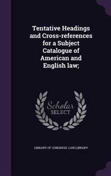Tentative Headings and Cross-References for a Subject Catalogue of American and English Law;