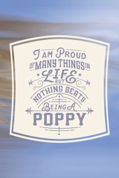 I Am Proud Of Many Things In Life But Nothing Beats Being A Poppy: Family life Grandpa Dad Men love marriage friendship parenting wedding divorce Memory dating Journal Blank Lined Note Book Gift